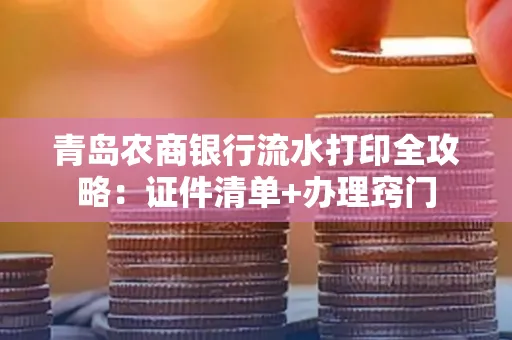 青岛农商银行流水打印全攻略：证件清单+办理窍门