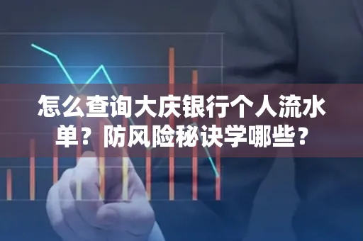 怎么查询大庆银行个人流水单？防风险秘诀学哪些？