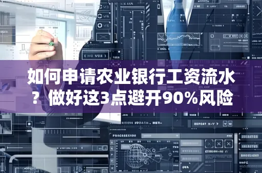 如何申请农业银行工资流水？做好这3点避开90%风险！