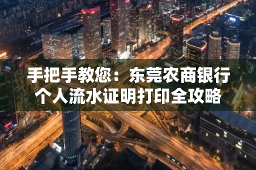 手把手教您：东莞农商银行个人流水证明打印全攻略