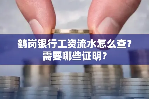 鹤岗银行工资流水怎么查？需要哪些证明？
