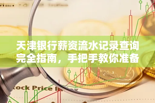 天津银行薪资流水记录查询完全指南，手把手教你准备材料