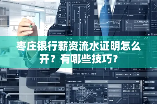 枣庄银行薪资流水证明怎么开？有哪些技巧？