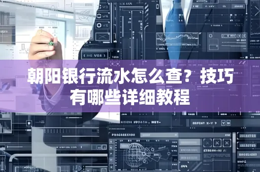 朝阳银行流水怎么查？技巧有哪些详细教程